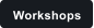 Workshops